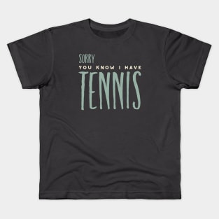 Funny Sorry You Know I Have Tennis Kids T-Shirt